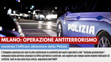 MILANO: OPERAZIONE ANTITERRORISMO MOSTRA L'EFFICACE ATTENZIONE DELLA POLIZIA