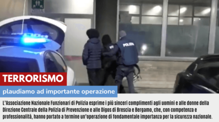 TERRORISMO: PLAUDIAMO AD IMPORTANTE OPERAZIONE