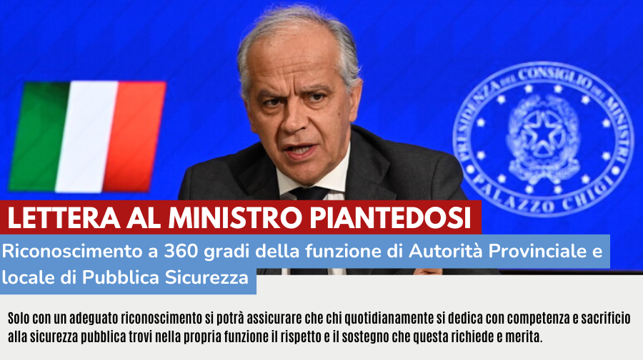 LETTERA AL MINISTRO PIANTEDOSI: RICONOSCIMENTO A 360 GRADI DELLA FUNZIONE DI AUTORITA’ PROVINCIALE E LOCALE DI PUBBLICA SICUREZZA